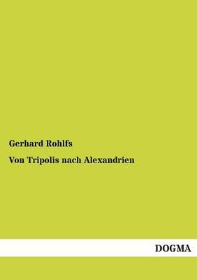 Von Tripolis Nach Alexandrien By Rohlfs, Gerhard 9783955077846
