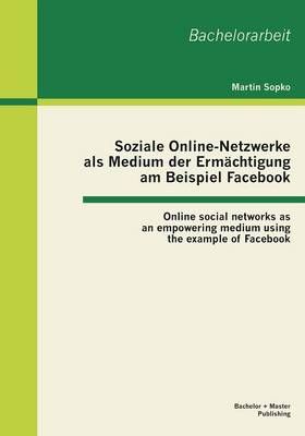 Soziale Online-Netzwerke als Medium der Ermachtigung am Beispiel Facebook