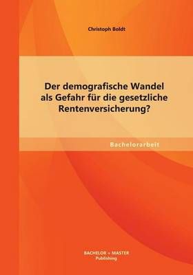 Der demografische Wandel als Gefahr fur die gesetzliche Rentenversicherung?