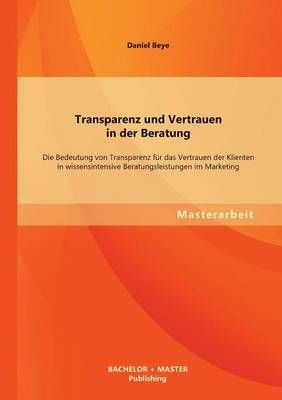 Transparenz und Vertrauen in der Beratung By Daniel Beye 9783955494766