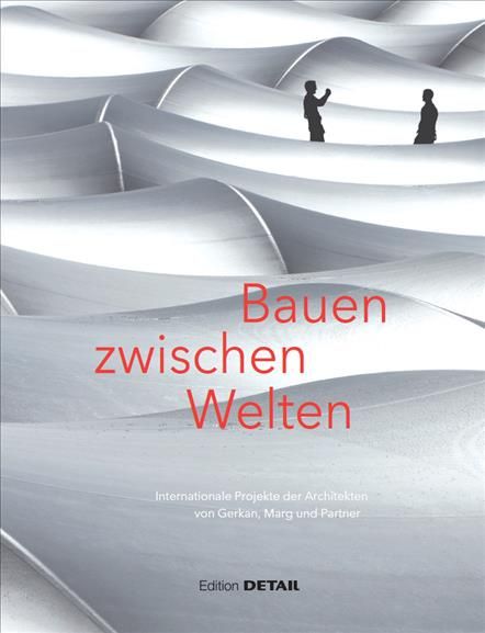 Bauen zwischen Welten ? Internationale Projekte der Architekten von Gerkan, Mark und Partner