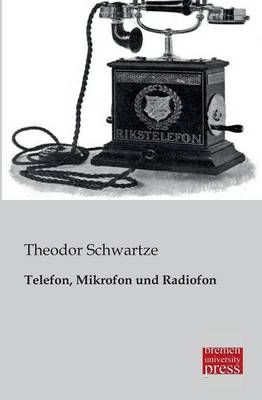 Telefon, Mikrofon Und Radiofon By Schwartze, Theodor 9783955621131