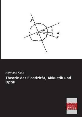 Theorie Der Elastizitat, Akkustik Und Optik By Hermann Klein