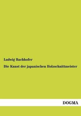 Die Kunst Der Japanischen Holzschnittmeister By Bachhofer, Ludwig