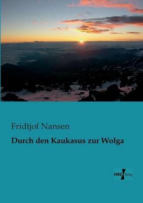 Durch den Kaukasus zur Wolga By Nansen, Fridtjof 9783956100604
