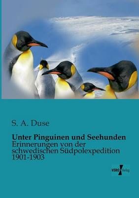 Unter Pinguinen und Seehunden:Erinnerungen von der schwedischen Südpolexpedition 1901-1903