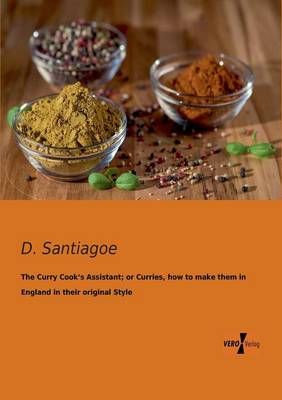 The Curry Cook's Assistant; or Curries, how to make them in England in their original Style