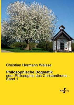 Philosophische Dogmatik By Christian Hermann Weisse 9783956105234