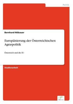 Europaisierung der OEsterreichischen Agrarpolitik By Bernhard Noebauer