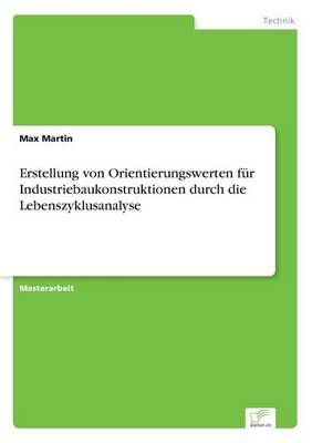 Erstellung von Orientierungswerten fur Industriebaukonstruktionen durch die Lebenszyklusanalyse
