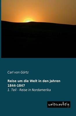 Reise Um Die Welt in Den Jahren 1844-1847 By Carl Von Gortz