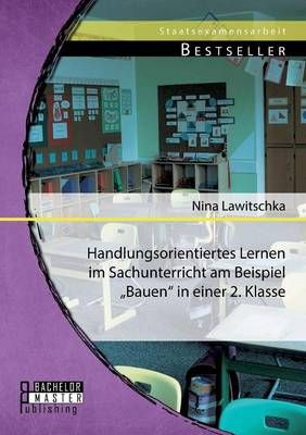 Handlungsorientiertes Lernen im Sachunterricht am Beispiel "Bauen in einer 2. Klasse