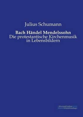Bach Handel Mendelssohn By Julius Schumann 9783956980367 (Paperback)