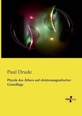 Physik des AEthers auf elektromagnetischer Grundlage By Paul Drude