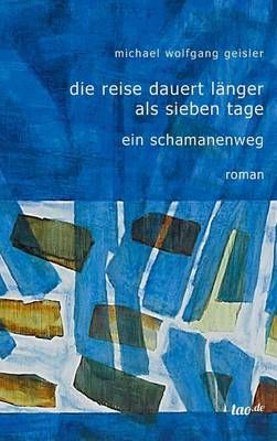 Die Reise dauert langer als sieben Tage By Michael Wolfgang Geisler