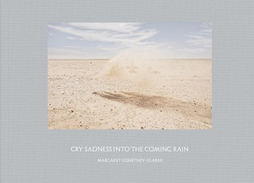 Margaret Courtney-Clark: Cry Sadness into the Coming Rain (Hardback)