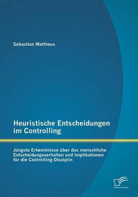 Heuristische Entscheidungen im Controlling By Sebastian Mattheus