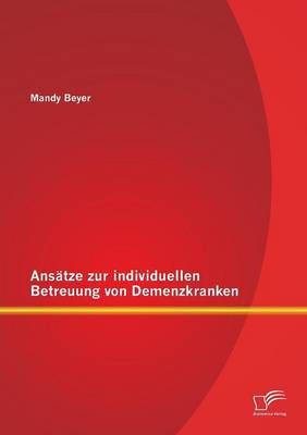 Ansatze zur individuellen Betreuung von Demenzkranken By Mandy Beyer