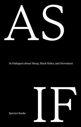 As If: 16 Dialogues About Sheep, Black Holes, and Movement (Paperback)