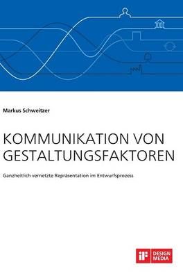 Kommunikation von Gestaltungsfaktoren. Ganzheitlich vernetzte Reprasentation im Entwurfsprozess