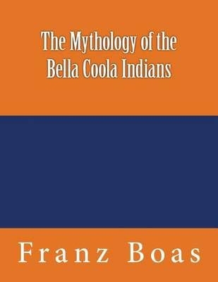 The Mythology of the Bella Coola Indians By Franz Boas 9783959402002