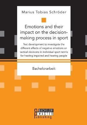 Emotions and their impact on the decision-making process in sport. Test development to investigate the different effects of negative emotions on ...