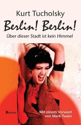 Berlin! Berlin!: Über dieser Stadt ist kein Himmel By Tucholsky, Kurt