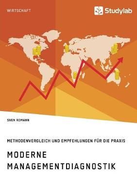 Moderne Managementdiagnostik. Methodenvergleich und Empfehlungen für die Praxis