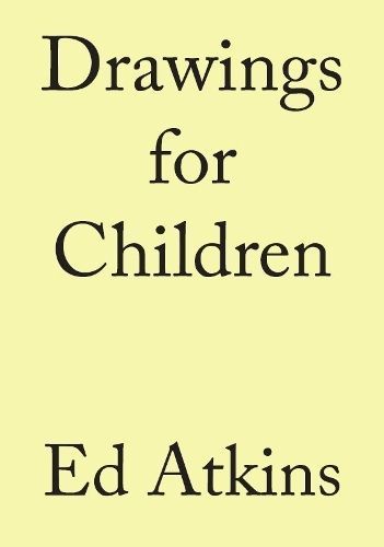 Ed Atkins - Drawings for Children By Ed Atkins (artist) 9783960989912