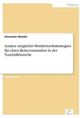 Analyse möglicher Wettbewerbsstrategien für einen Reiseveranstalter in der Touristikbranche