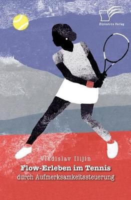 Flow-Erleben im Tennis durch Aufmerksamkeitssteuerung 9783961465767