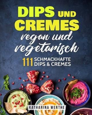 Dips und Cremes - vegan und vegetarisch By Werthe 9783967160390