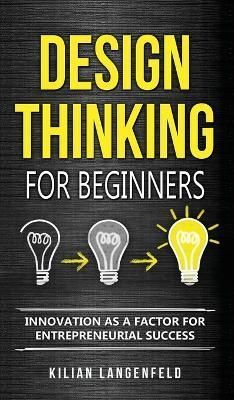 Design Thinking for Beginners: Innovation as a factor for entrepreneurial success