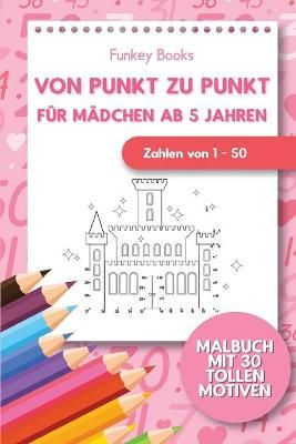 Von Punkt zu Punkt für Mädchen 5 Jahren - Zahlen von 1 - 50 By Books