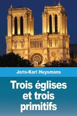 Trois églises et trois primitifs By Huysmans, Joris-Karl (Paperback)