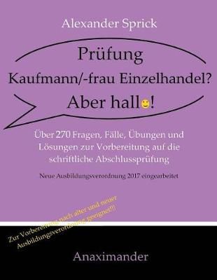 Pr fung Kaufmann/-Frau Einzelhandel? Aber Hallo! By Alexander Sprick