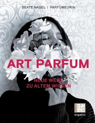 Art Parfum:Neue Wege zu altem Wissen By Nagel, Beate 9783982103501