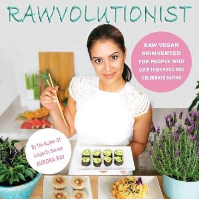 RAWVOLUTIONIST: Raw Vegan Reinvented For People Who Love Their Food And Celebrate Eating