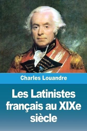 Les Latinistes fran?ais au XIXe si?cle By Louandre 9783988817952