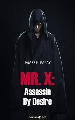 MR. X: Assassin By Desire By James K. Papay 9783990485477 (Paperback)