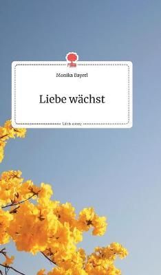 Liebe w?chst. Life is a Story - story.one By Bayerl 9783990870099