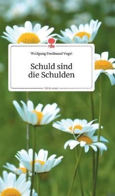 Schuld sind die Schulden. Life is a Story - story.one By Vogel