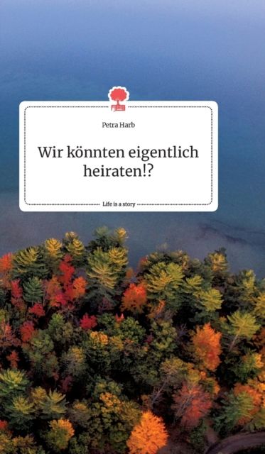 Wir k?nnten eigentlich heiraten!? Life is a Story By Harb (Hardback)