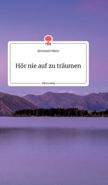 H?r nie auf zu tr?umen. Life is a Story - story.one By Fellner