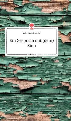 Gespr?ch mit (dem) Sinn. Life is a Story - story.one By Schmauder