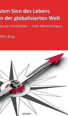 Vom Sinn des Lebens in der globalisierten Welt:Besser entscheiden - mein Wertekompass