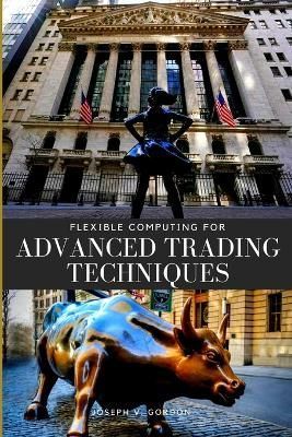 Flexible Computing for Advanced Trading Techniques By Joseph V Gordon