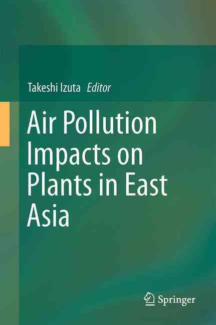 Air Pollution Impacts on Plants in East Asia By Takeshi Izuta (editor)