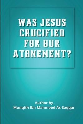 Was Jesus Crucified for Our Atonement? By Assaqar 9784540017377