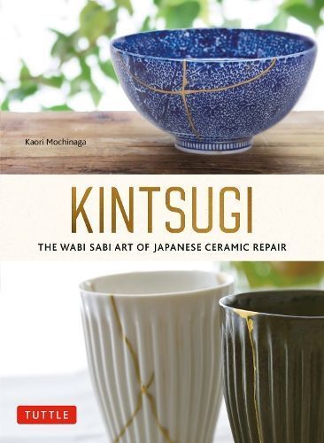 Kintsugi: The Wabi Sabi Art of Japanese Ceramic Repair 9784805317211
